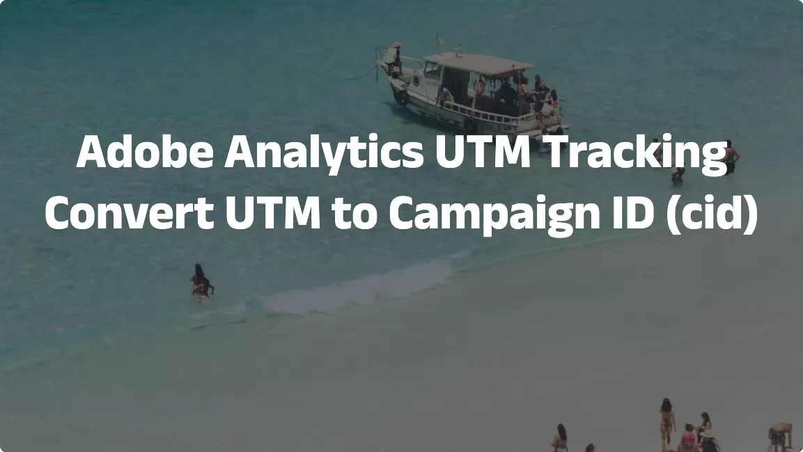Adobe Analytics UTM Tracking: Convert UTM to Campaign ID (cid)