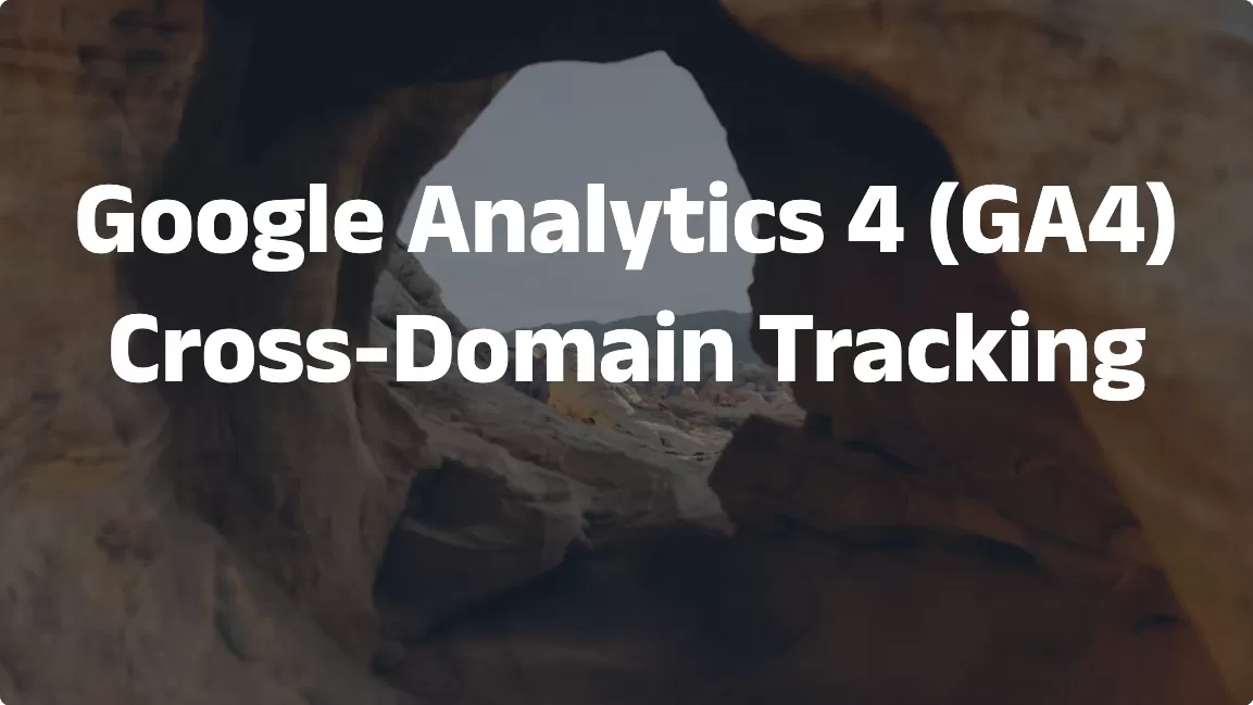 Google Analytics 4 (GA4) Cross-Domain Tracking
