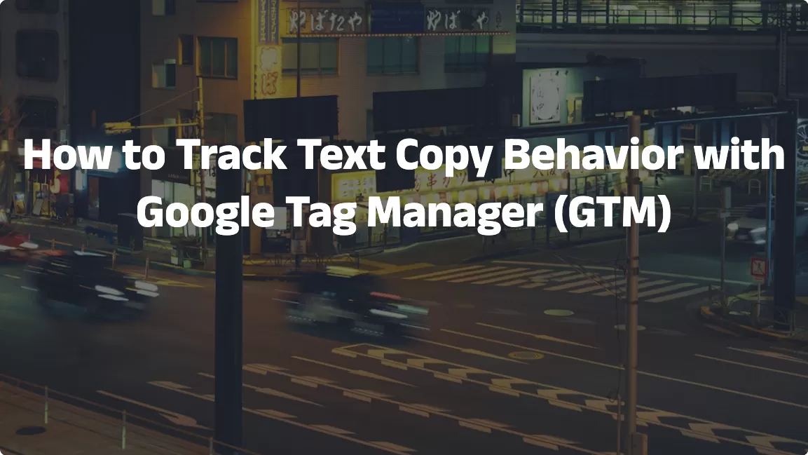 How to Track Text Copy Behavior with Google Tag Manager (GTM)