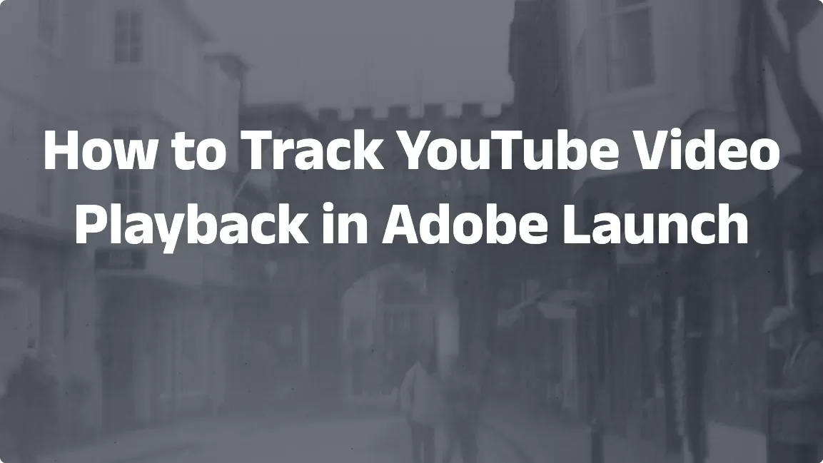 How to Track YouTube Video Playback in Adobe Launch