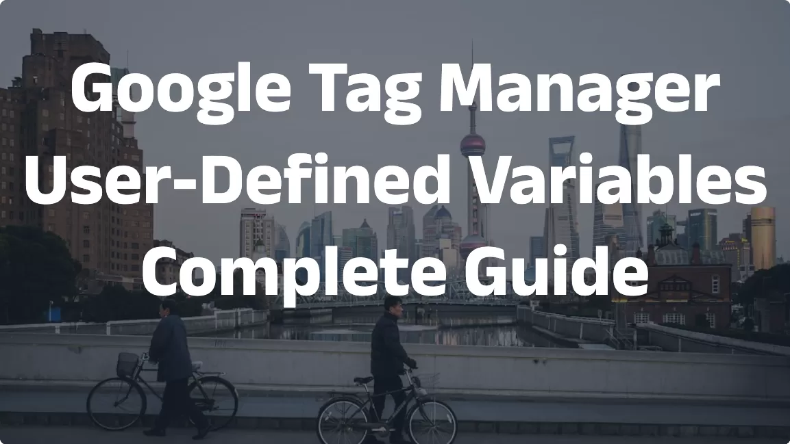 Google Tag Manager User-Defined Variables: Complete Guide (2026)