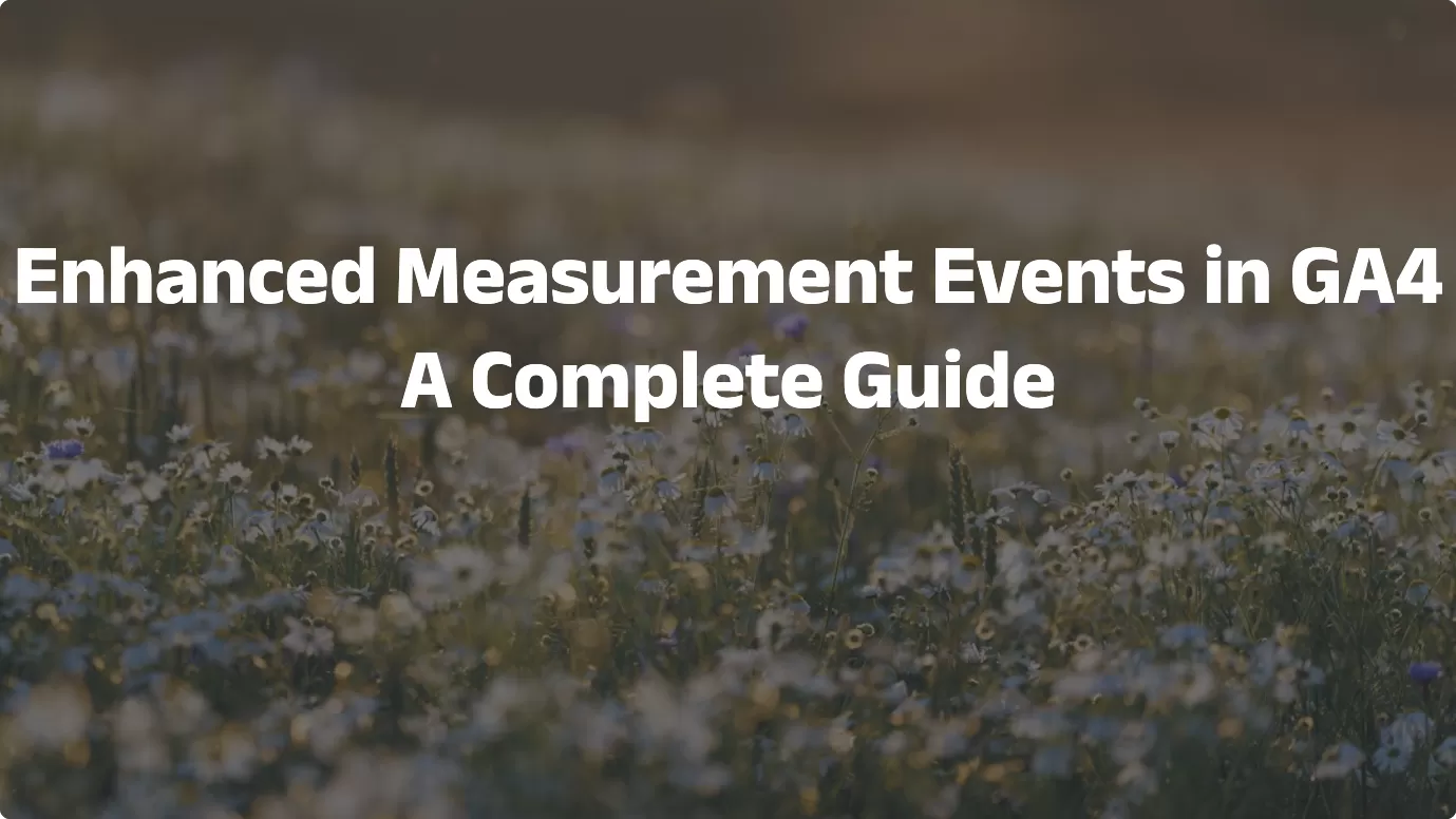 Enhanced Measurement Events in GA4: A Complete Guide