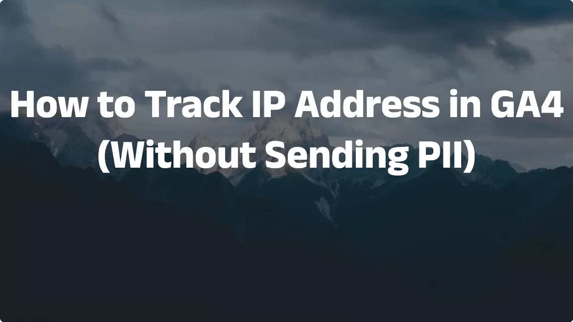 How to Track IP Address in GA4 (Without Sending PII)