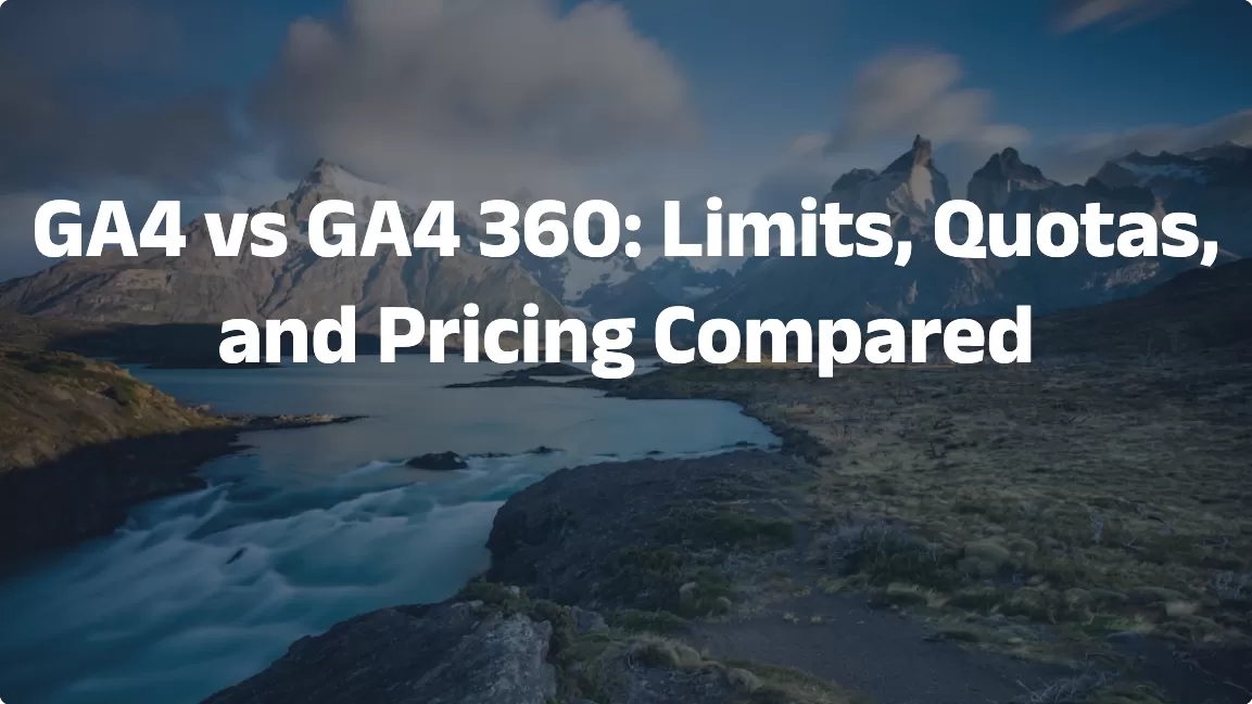 GA4 vs GA4 360: Limits, Quotas, and Pricing Compared