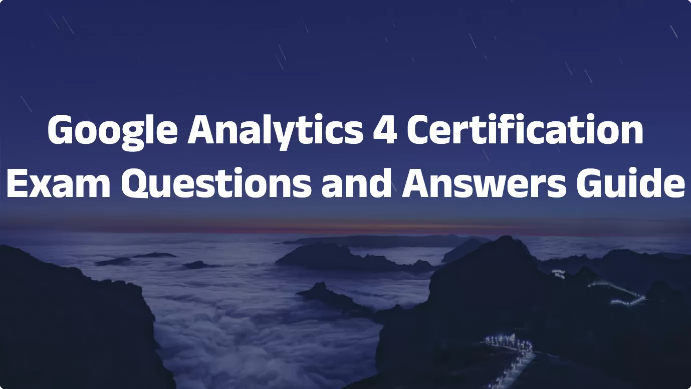 Google Analytics 4 Certification: Exam Questions and Answers Guide