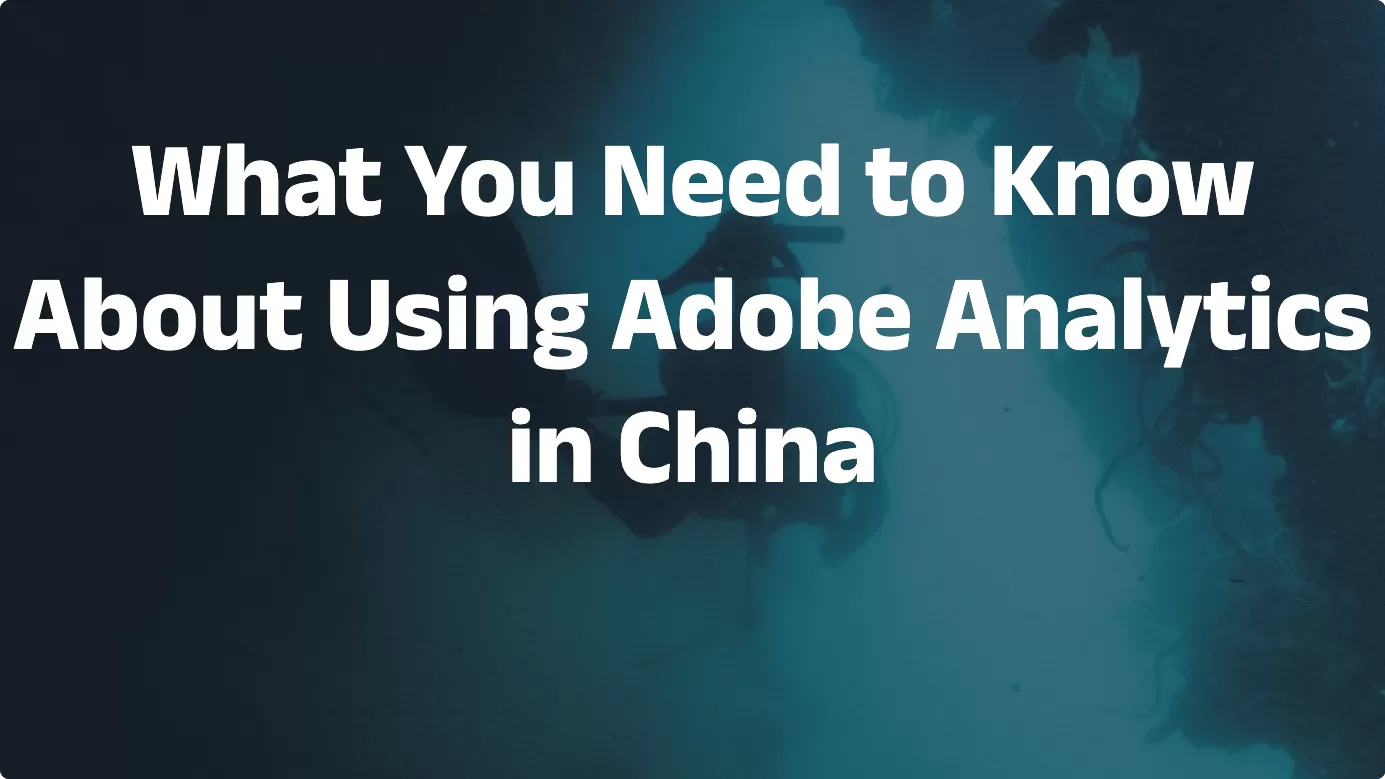 What You Need to Know About Using Adobe Analytics in China