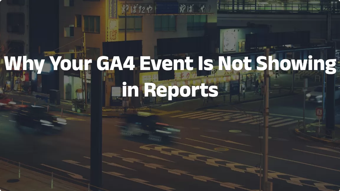 Why Your GA4 Event Is Not Showing in Reports？