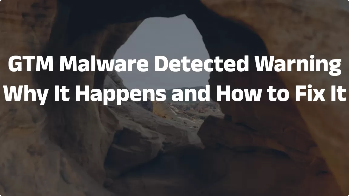 GTM Malware Detected Warning: Why It Happens and How to Fix It