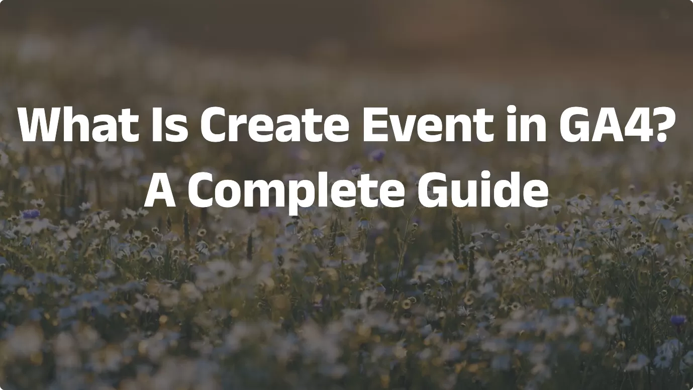What Is Create Event in GA4? A Complete Guide