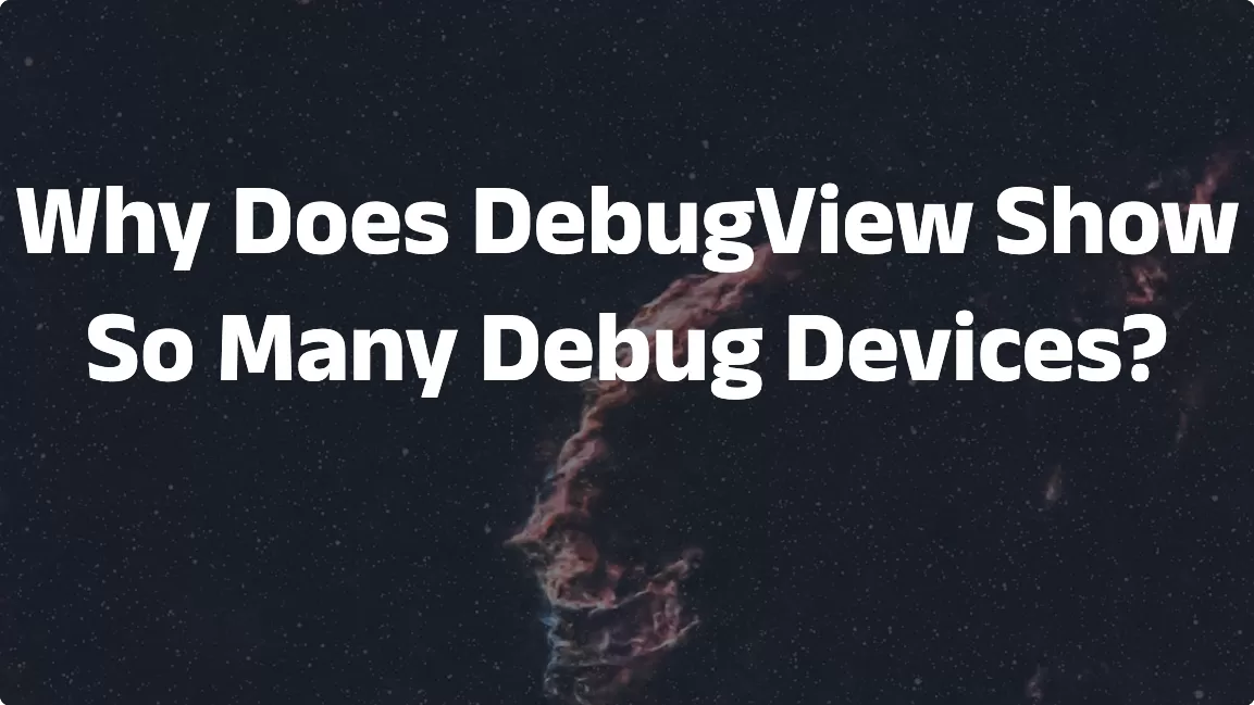 Why Does DebugView Show So Many Debug Devices? (And How to Fix It)