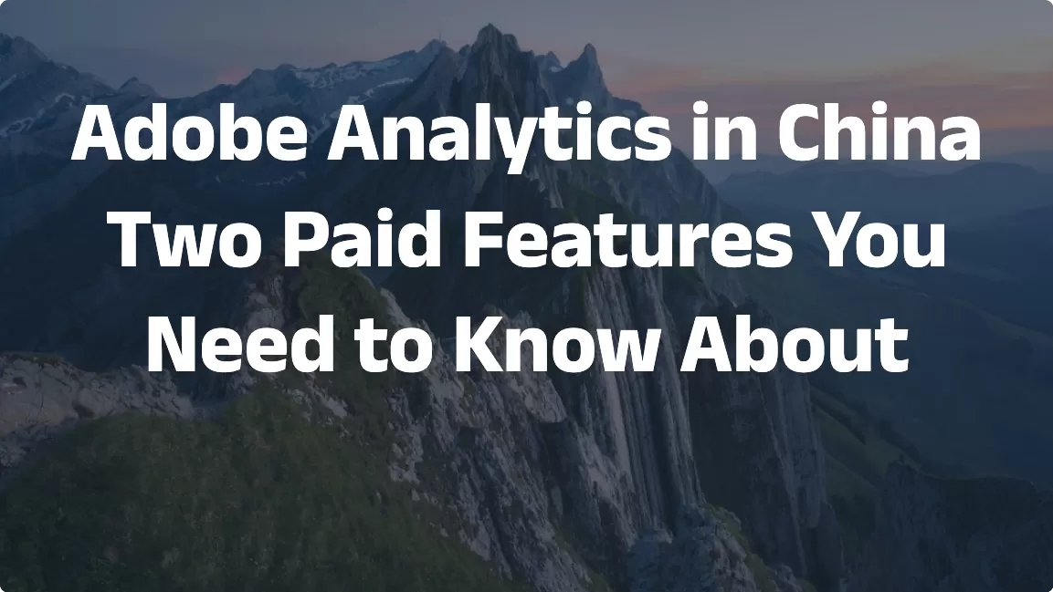 Adobe Analytics in China: Two Paid Features You Need to Know About