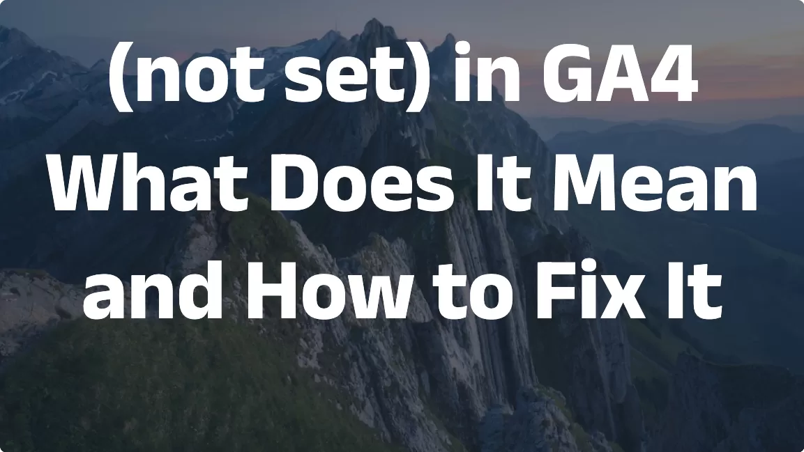 (not set) in GA4: What Does It Mean and How to Fix It