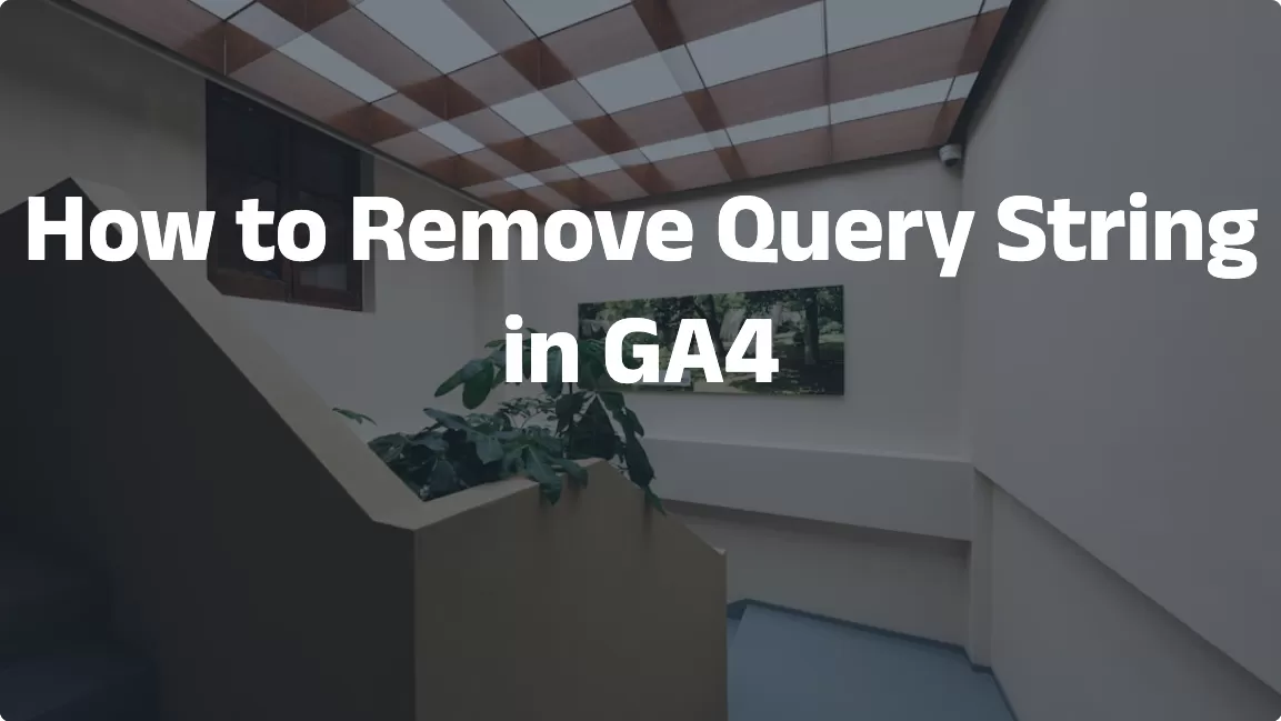 How to Remove Query String in GA4? Here’s the Solution