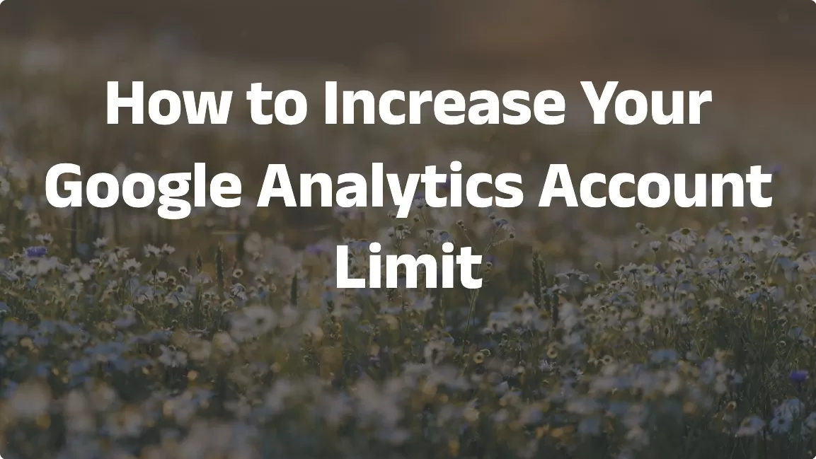 How to Increase Your Google Analytics Account Limit