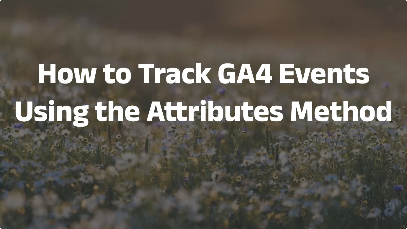How to Track GA4 Events Using the Attributes Method