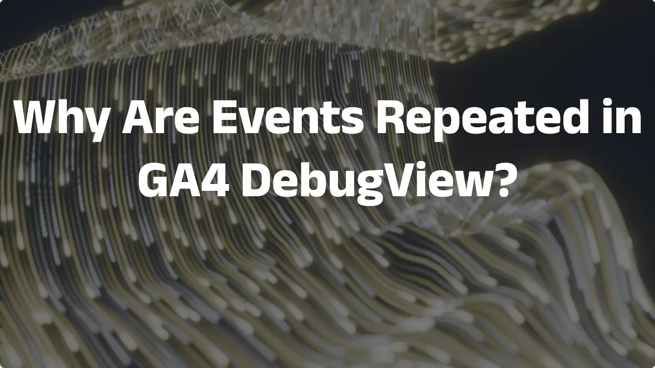 Why Are Events Repeated in GA4 DebugView?