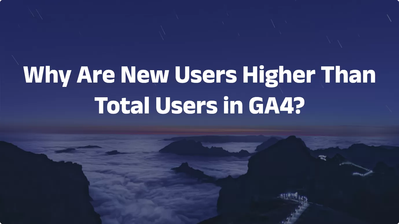 Why Are New Users Higher Than Total Users in GA4?