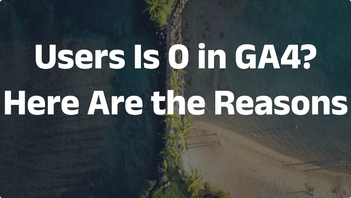 Users Is 0 in GA4? Here Are the Reason (and What to Do)