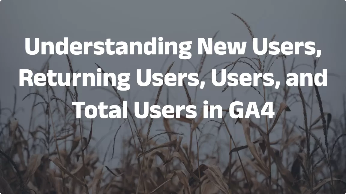 Understanding New Users, Returning Users, Users, and Total Users in GA4