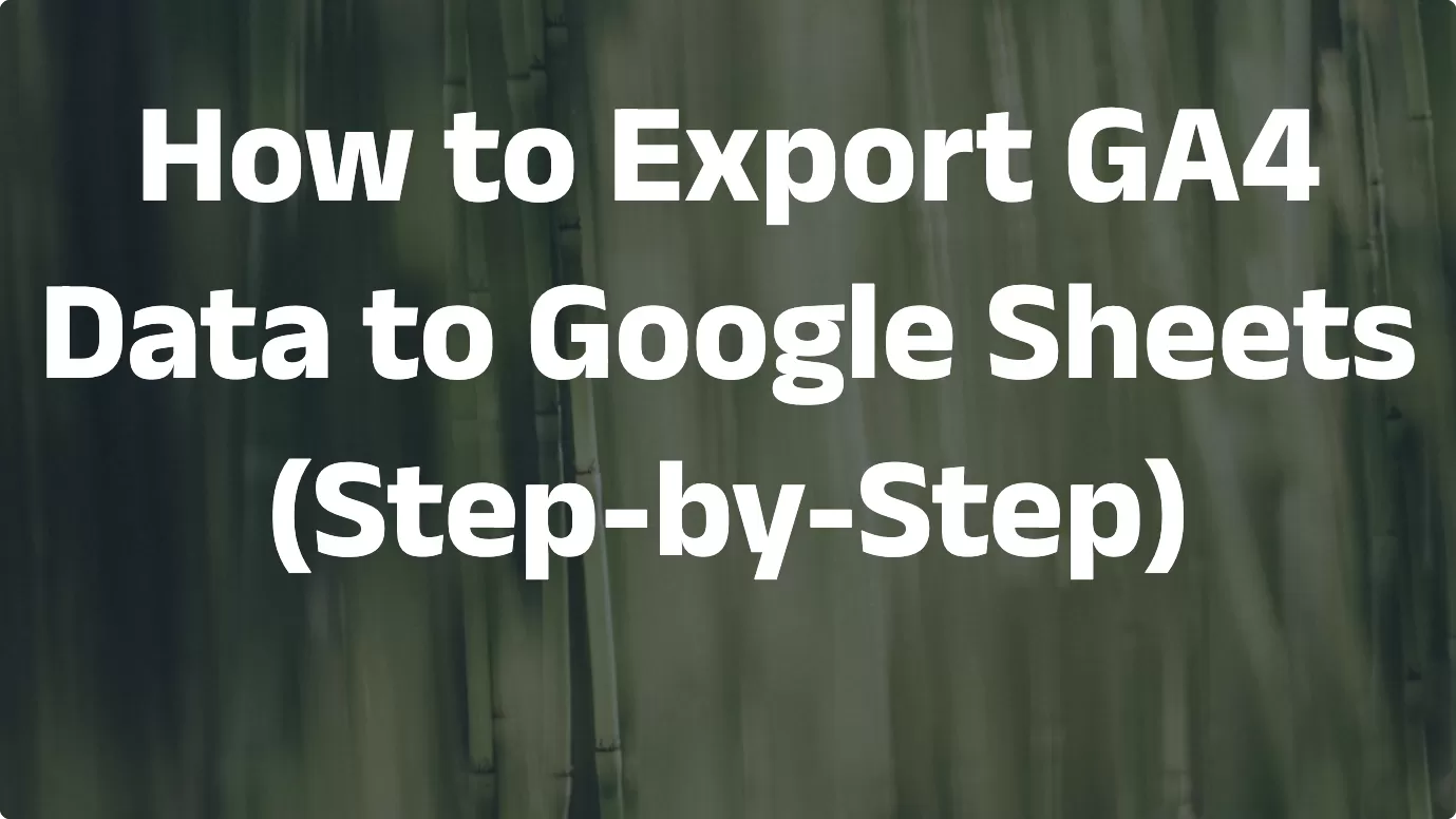 How to Export GA4 Data to Google Sheets (Step-by-Step)