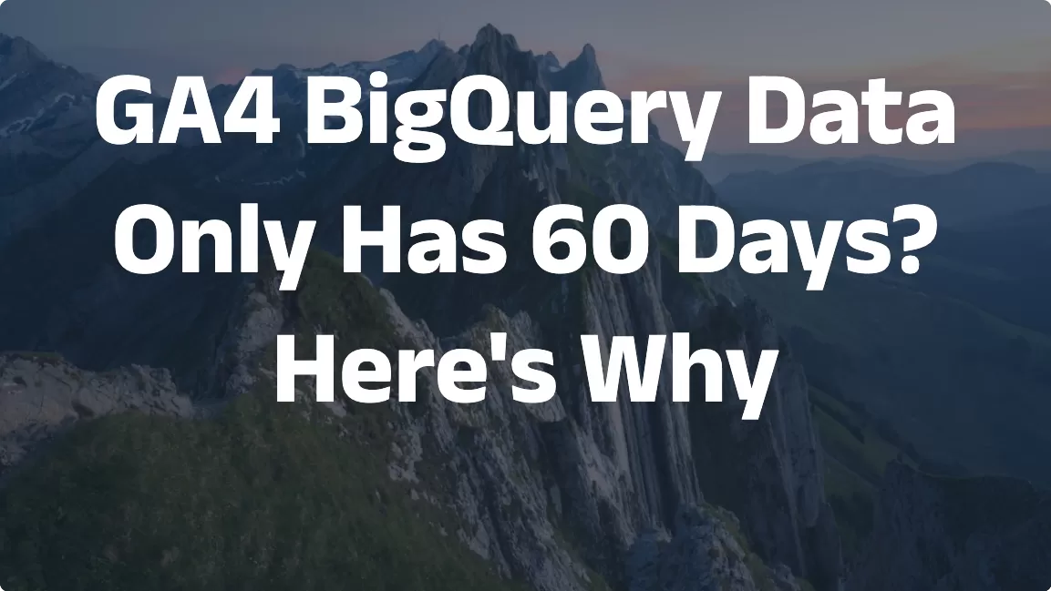 GA4 BigQuery Data Only Has 60 Days? Here’s Why