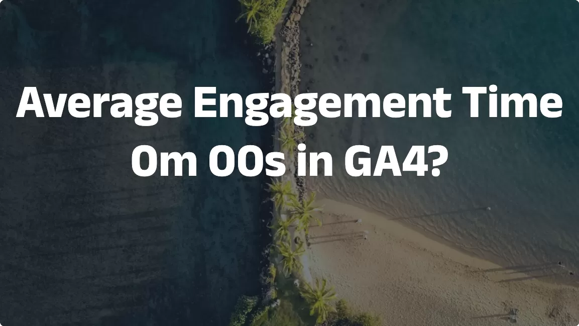 Average Engagement Time 0m 00s in GA4? Here’s Why
