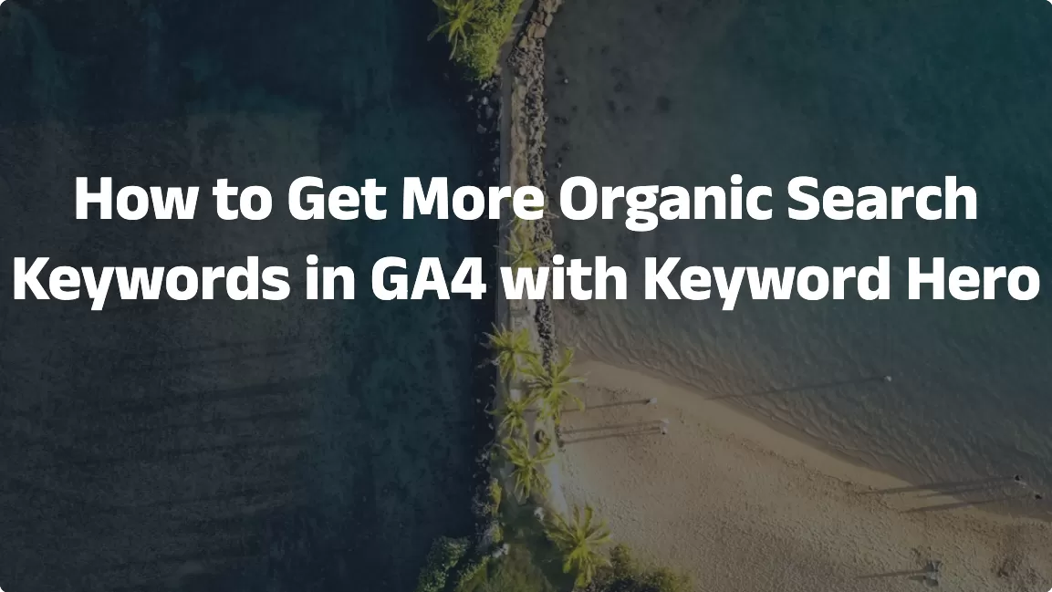 How to Get More Organic Search Keywords in GA4 with Keyword Hero