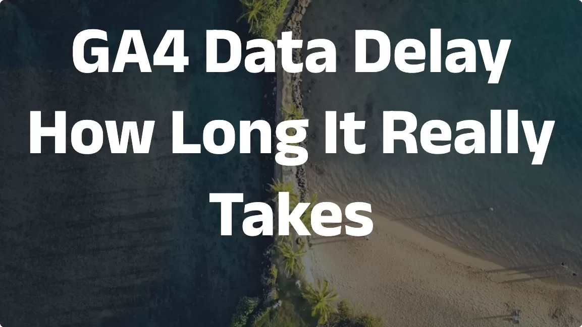 GA4 Data Delay: How Long It Really Takes