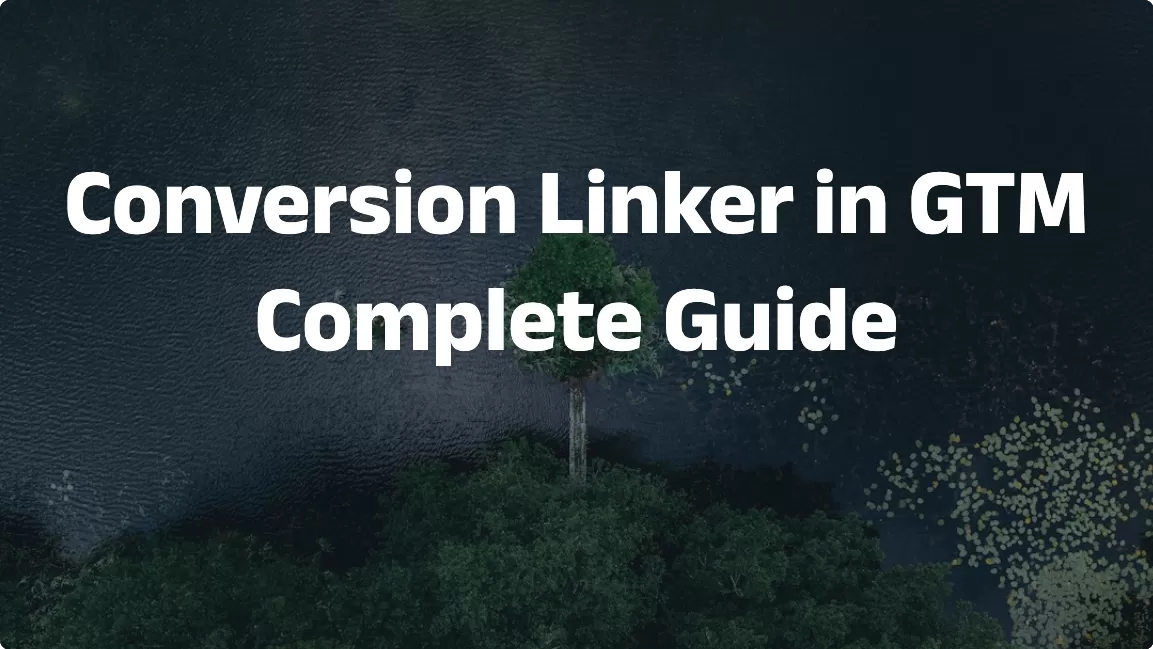 Conversion Linker in GTM: Complete Guide