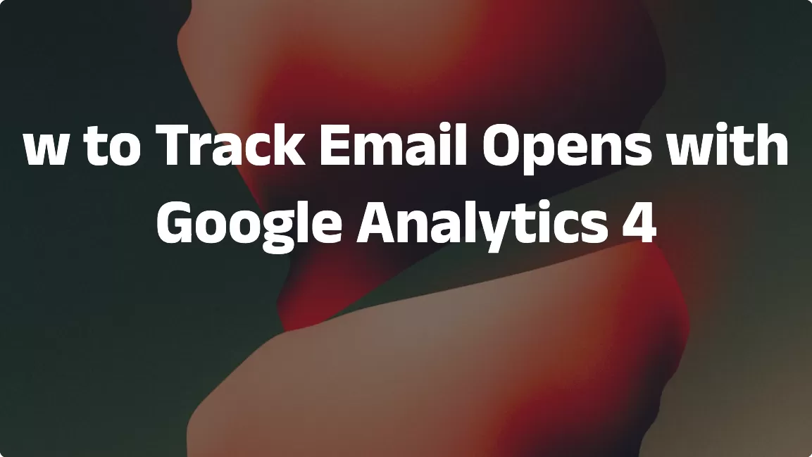 How to Track Email Opens with Google Analytics 4