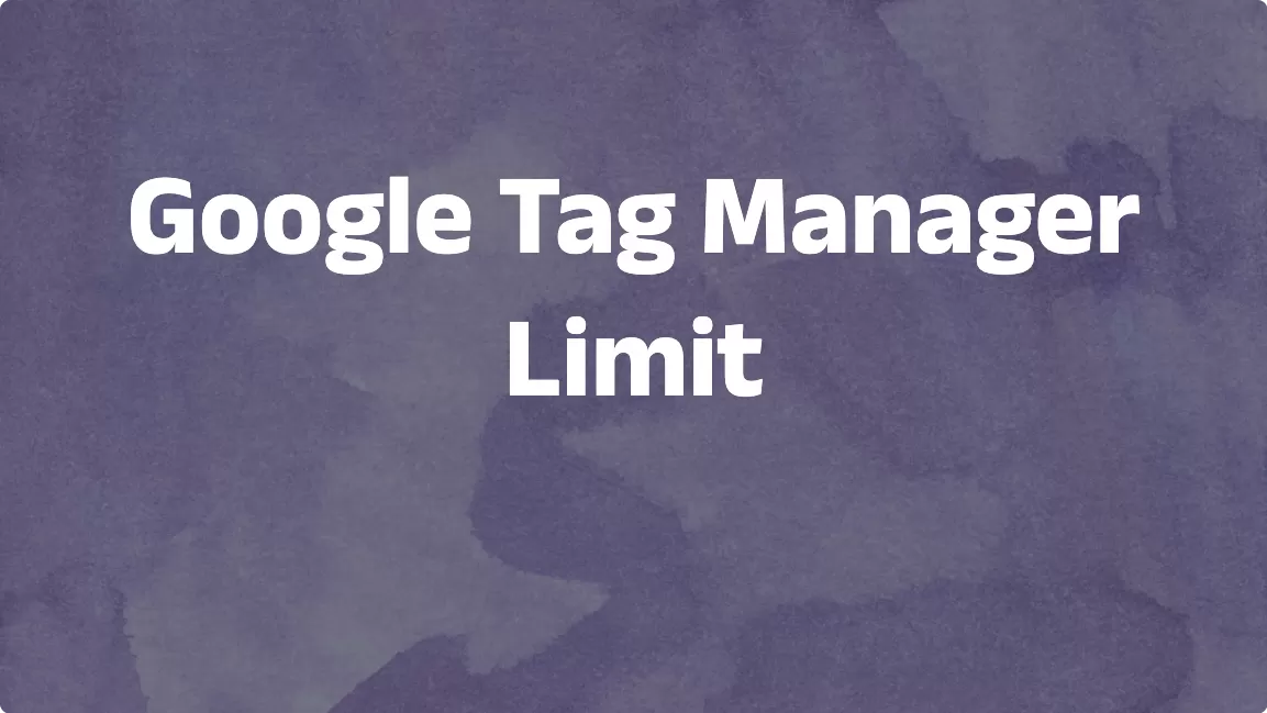 Google Tag Manager Limit (2026)