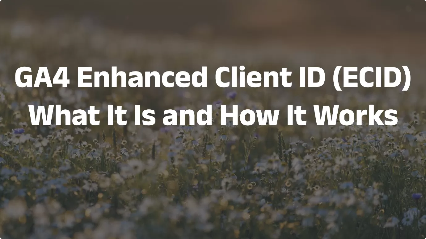 GA4 Enhanced Client ID (ECID): What It Is and How It Works