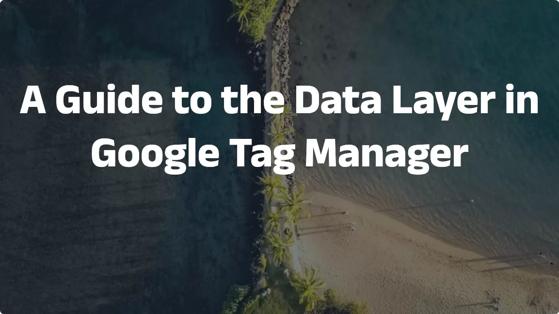 A Guide to the Data Layer in Google Tag Manager