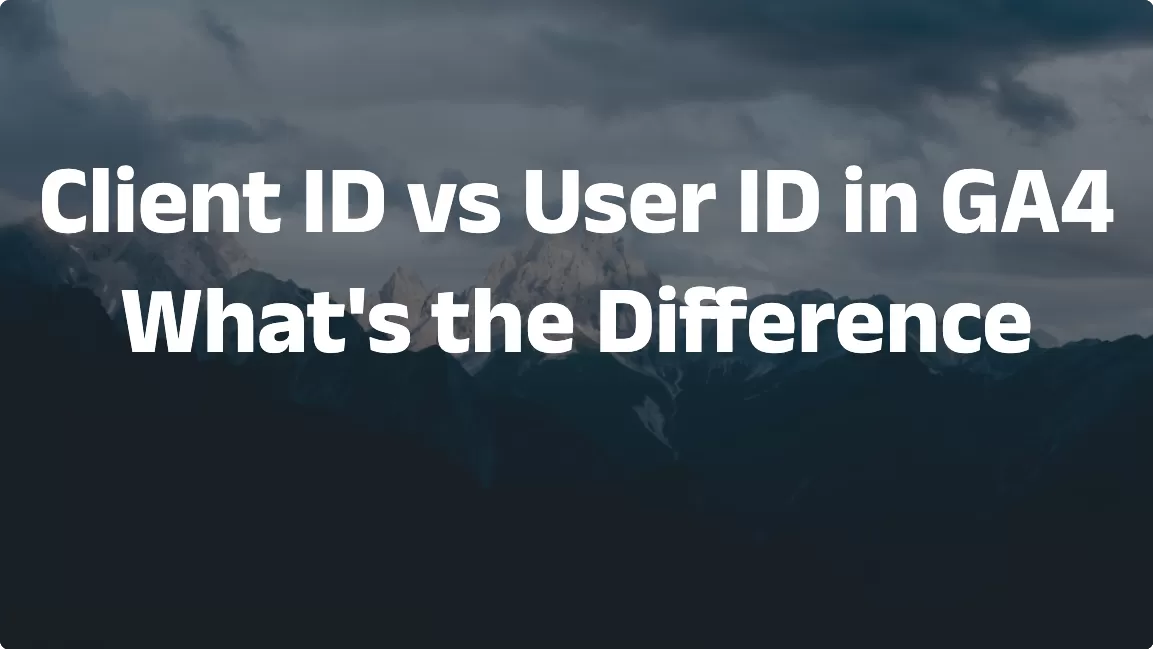 Client ID vs User ID in GA4: What’s the Difference