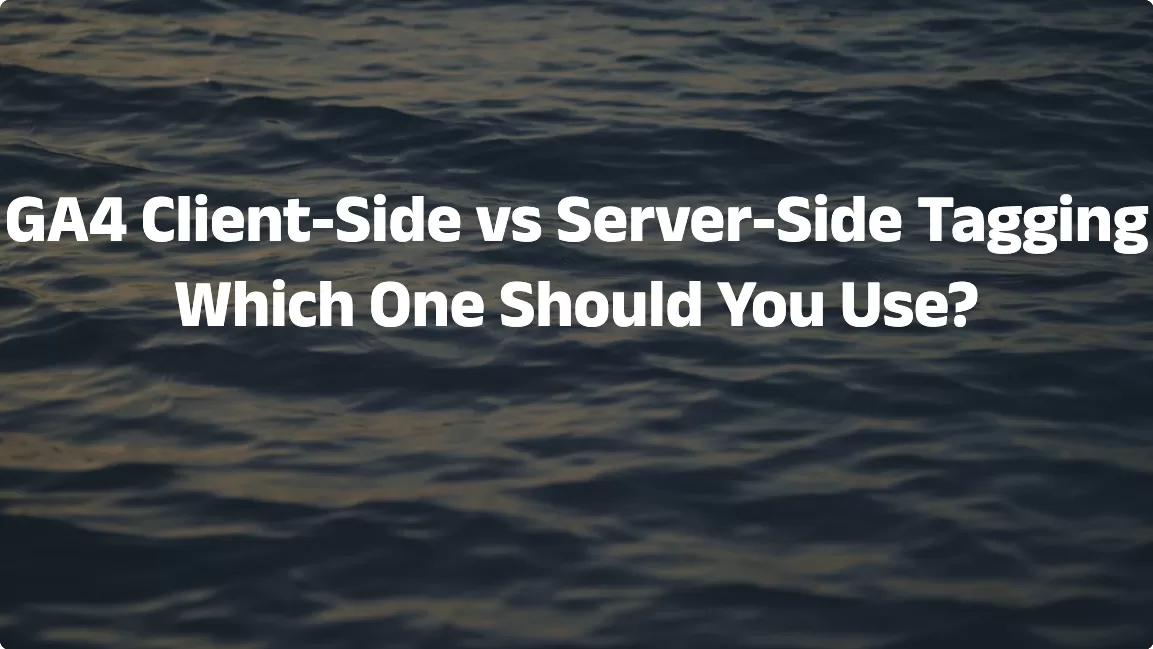 GA4 Client-Side vs Server-Side Tagging: Which One Should You Use?