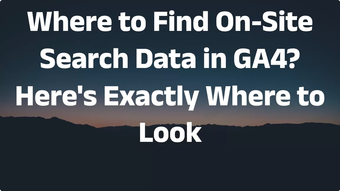 Where to Find On-Site Search Data in GA4? Here’s Exactly Where to Look