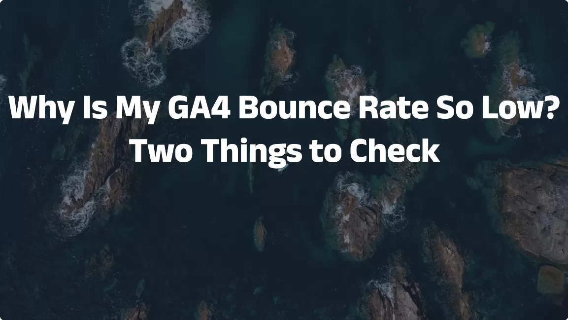 Why Is My GA4 Bounce Rate So Low? Two Things to Check