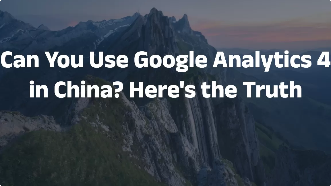 Can You Use Google Analytics 4 in China? Here’s the Truth
