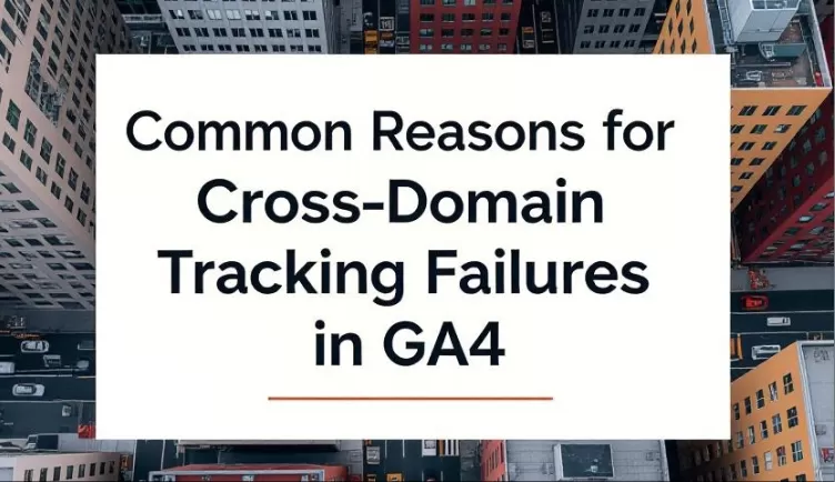 Common Reasons for Cross-Domain Tracking Failures in GA4