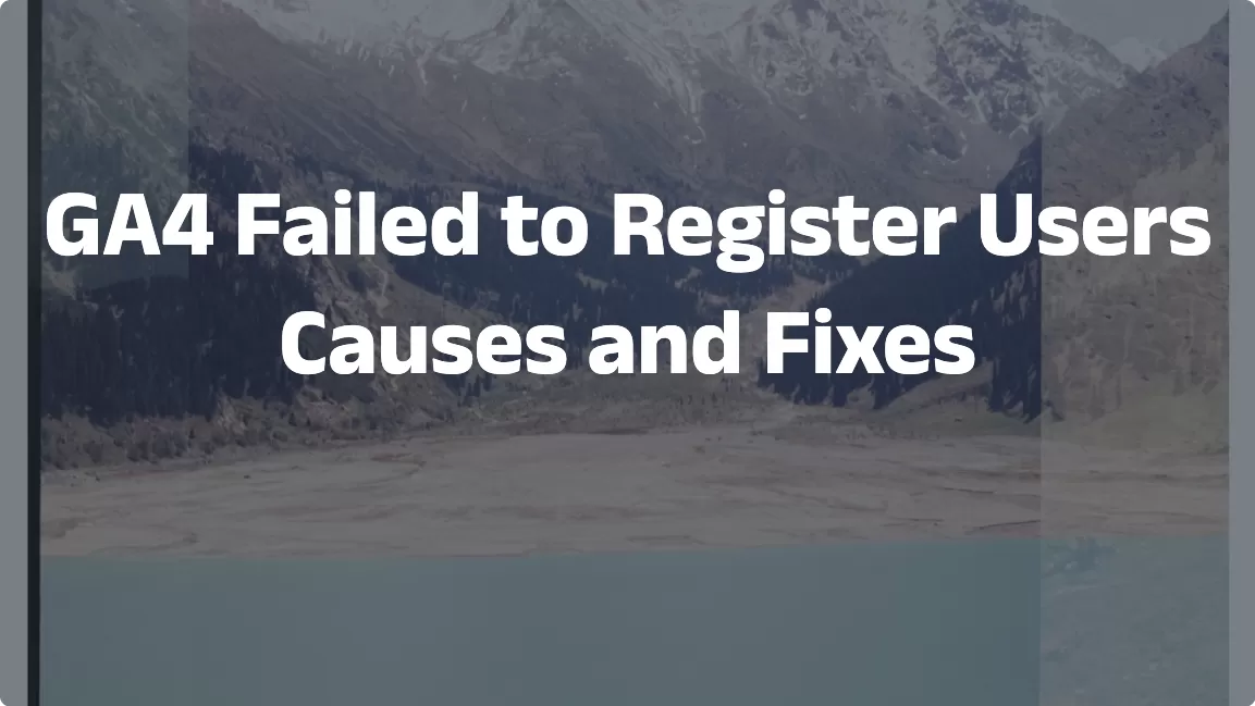 GA4 Failed to Register Users: Causes and Fixes