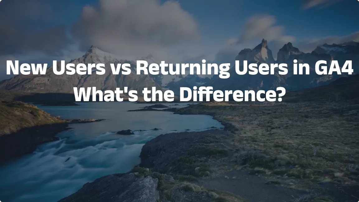 New Users vs Returning Users in GA4: What’s the Difference?