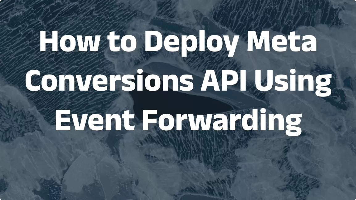 How to Deploy Meta Conversions API Using Event Forwarding