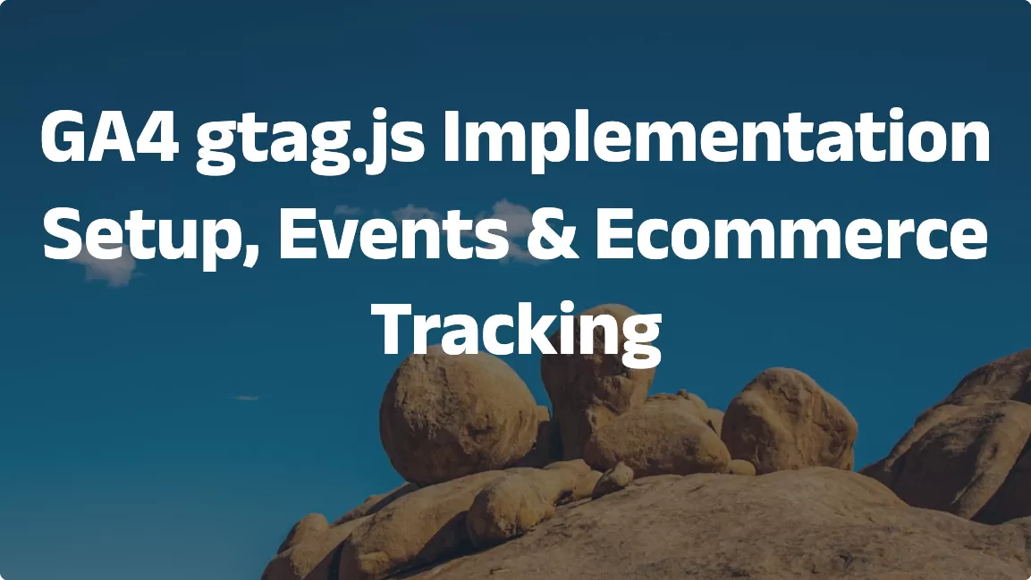 GA4 gtag.js Implementation: Setup, Events & Ecommerce Tracking