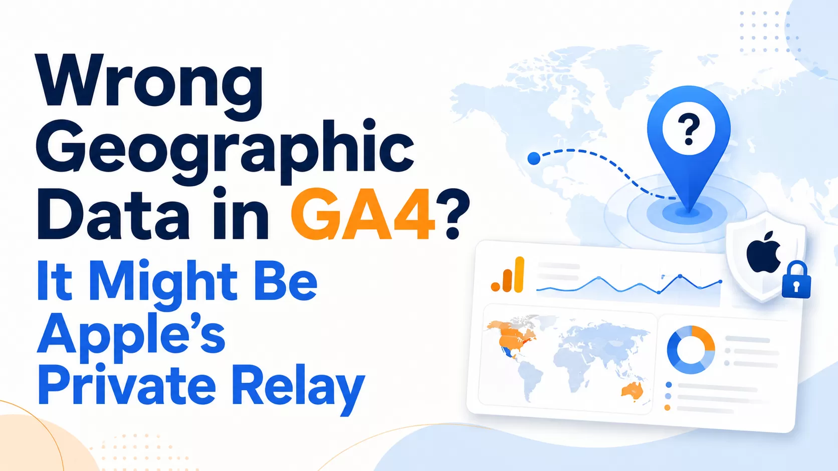 Wrong Geographic Data in GA4? It Might Be Apple’s Private Relay