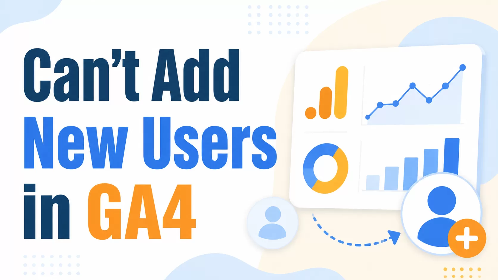Can’t Add Users in GA4? Here Are the 4 Most Common Errors and How to Fix Them