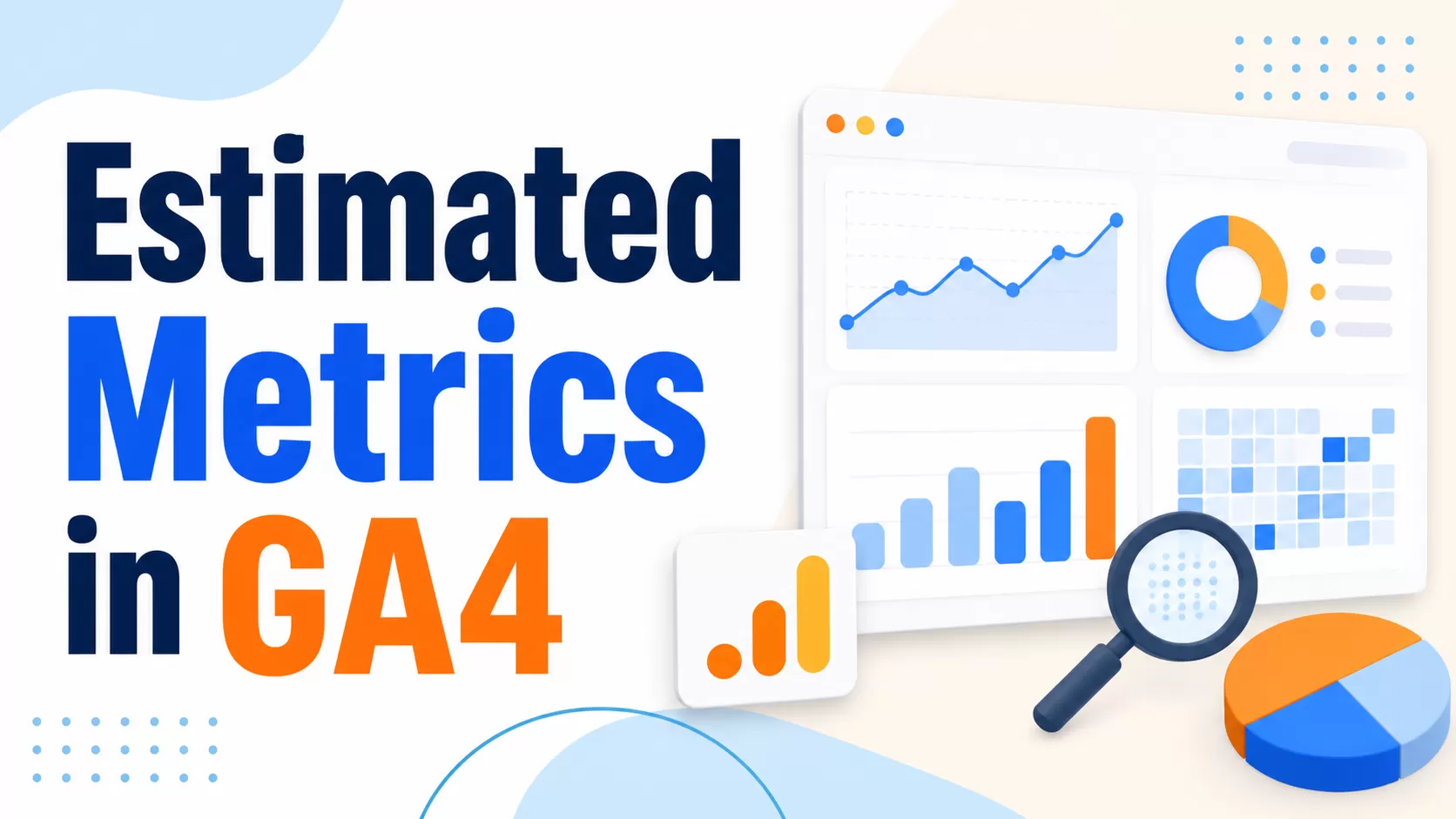 Estimated Metrics in GA4: What They Are and Why They Matter
