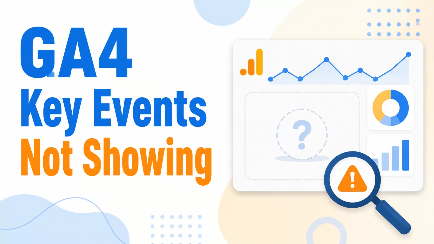 GA4 Key Events Not Showing? Here Are the Reasons and Solutions