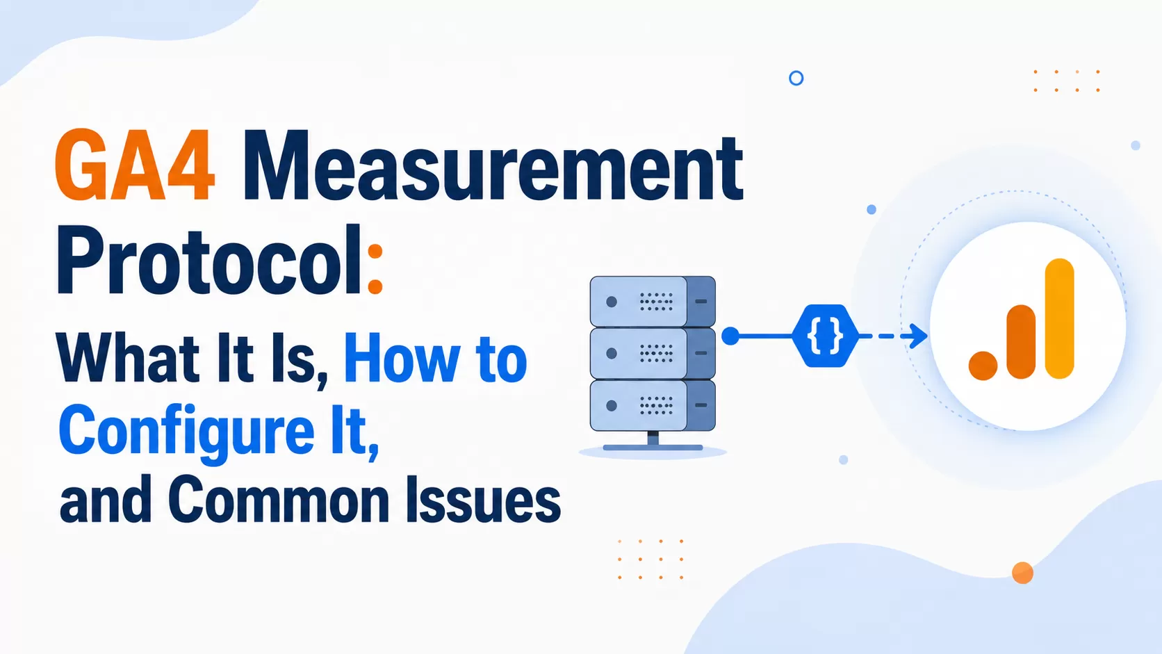 GA4 Measurement Protocol: What It Is, How to Configure It, and Common Issues