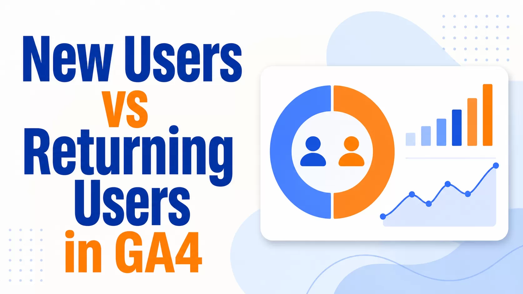 New Users vs Returning Users in GA4: What’s the Difference?